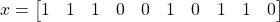 x=\begin{bmatrix}1 & 1 & 1 & 0 & 0 & 1 & 0 & 1 & 1 & 0\end{bmatrix}
