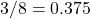 3/8=0.375